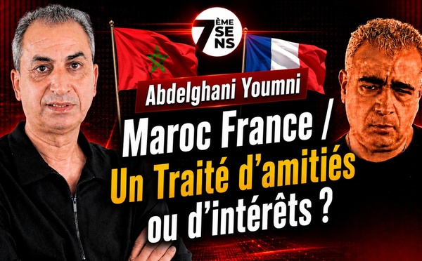 7ème Sens avec Abdelghani Youmni : Maroc France / Un Traité d'amitiés ou d'intérêts ?