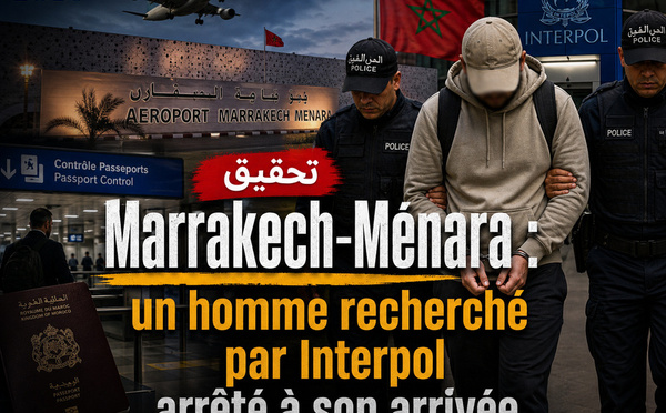 Marrakech-Ménara : un homme recherché par Interpol arrêté à son arrivée