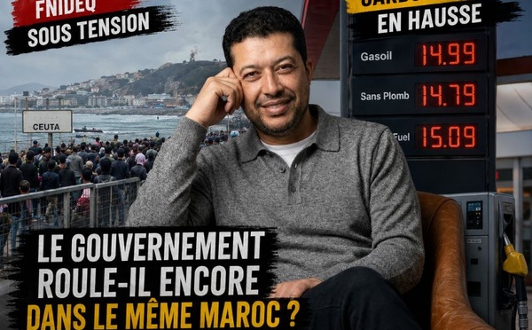 Fnideq sous tension, carburants en hausse : Le gouvernement roule-il encore dans le même Maroc ?