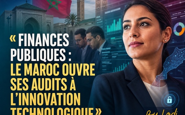 INSTITUTIONS — Finances publiques : le Maroc ouvre ses audits à l’innovation technologique