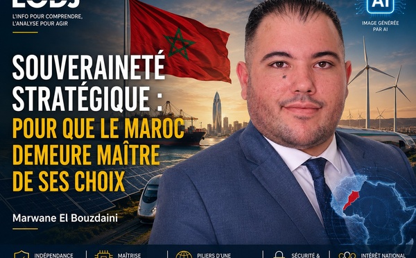 Souveraineté stratégique : pour que le Maroc demeure maître de ses choix