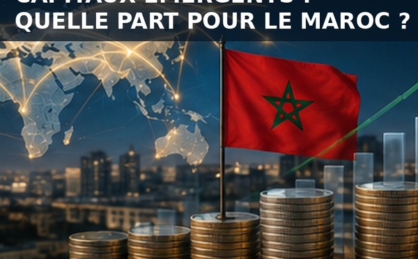 Les capitaux reviennent vers les marchés émergents : le Maroc peut-il récupérer sa part de la nouvelle ruée ?