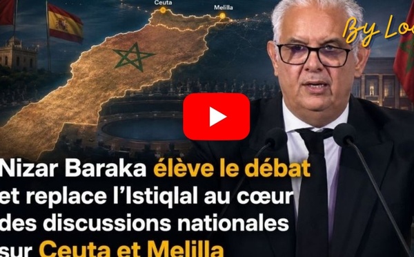 [vidéo] : Nizar Baraka élève le débat et replace l’Istiqlal au cœur des discussions nationales sur Ceuta et Melilla