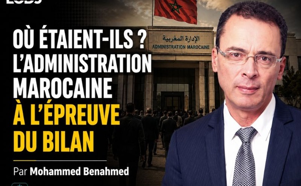 Où étaient-ils ? L'administration marocaine à l'épreuve du bilan