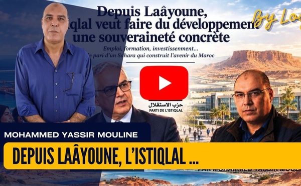 [vidéo] : Depuis Laâyoune, l’Istiqlal veut faire du développement une souveraineté concrète
