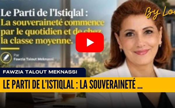 [vidéo] : Le Parti de l’Istiqlal : La souveraineté commence par le quotidien et de chez la classe moyenne.