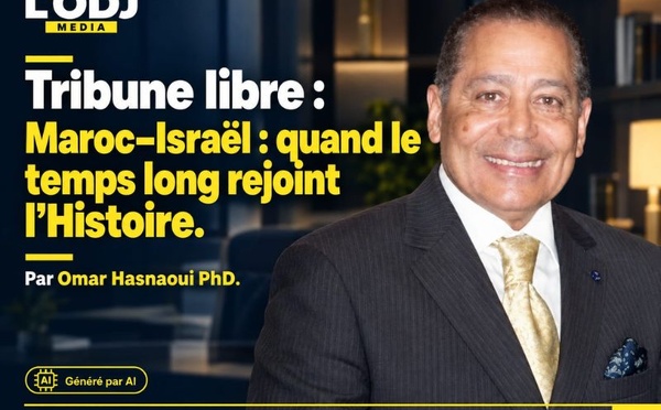 Tribune libre :  Maroc–Israël : quand le temps long rejoint l’Histoire