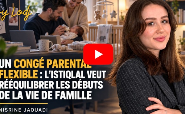 [vidéo] : Un congé parental flexible : l'Istiqlal veut rééquilibrer les débuts de la vie de famille