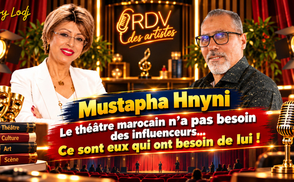 Mustapha Hnyni : Le théâtre marocain n’a pas besoin des influenceurs... ce sont eux qui ont besoin de lui