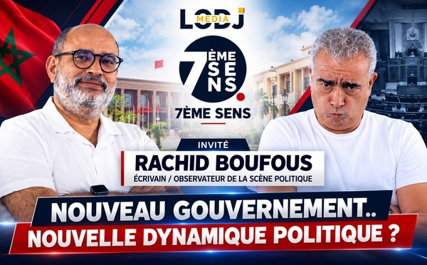 7ème Sens avec Rachid Boufous : Nouveau gouvernement.. Nouvelle dynamique Politique ?