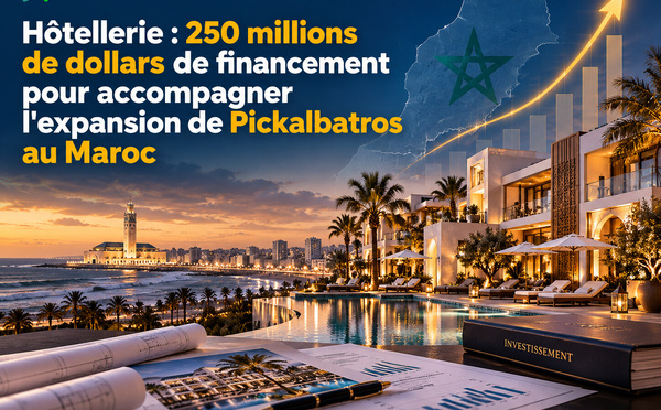 Hôtellerie : 250 millions de dollars de financement pour accompagner l'expansion de Pickalbatros au Maroc