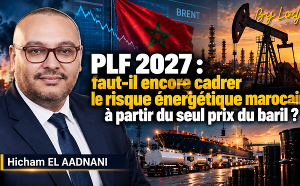 PLF 2027 : faut-il encore cadrer le risque énergétique marocain à partir du seul prix du baril ?
