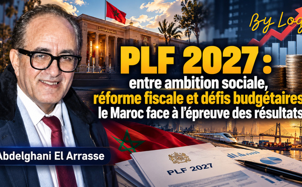 PLF 2027 : entre ambition sociale, réforme fiscale et défis budgétaires, le Maroc face à l'épreuve des résultats
