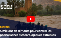 Maroc : 5 millions de dirhams pour contrer les phénomènes météorologiques extrêmes