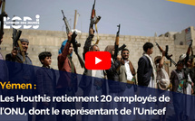 Yémen : Les Houthis retiennent 20 employés de l’ONU, dont le représentant de l’Unicef