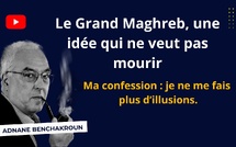 [Vidéo] : Le Grand Maghreb et ma confession : je ne me fais  plus d’illusions