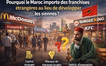 Pourquoi le Maroc importe des franchises étrangères au lieu de développer les siennes ? 